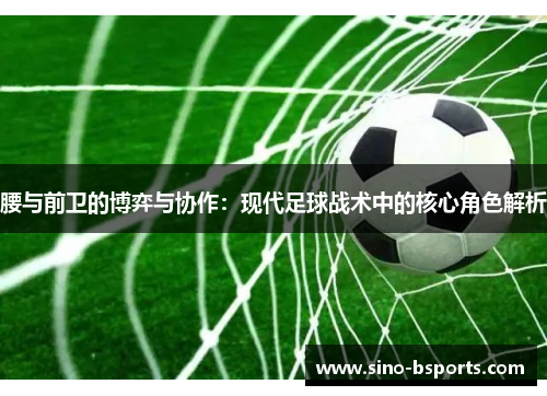 腰与前卫的博弈与协作：现代足球战术中的核心角色解析