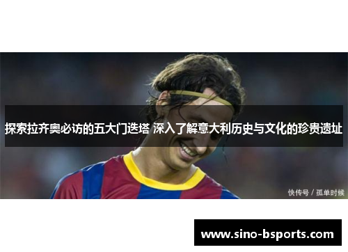 探索拉齐奥必访的五大门迭塔 深入了解意大利历史与文化的珍贵遗址