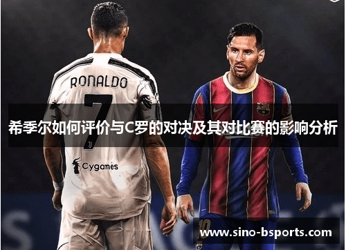 希季尔如何评价与C罗的对决及其对比赛的影响分析