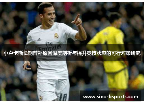 小卢卡斯长期替补原因深度剖析与提升竞技状态的可行对策研究 小卢卡斯长期替补原因深度剖析与提升竞技状态的可行对策研究