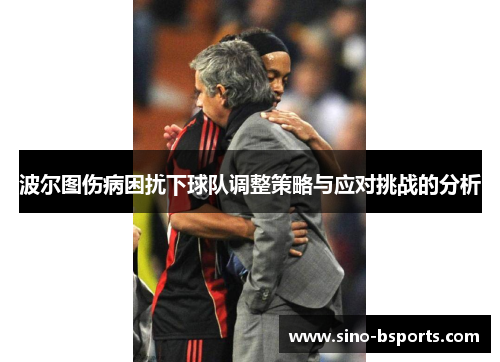 波尔图伤病困扰下球队调整策略与应对挑战的分析 波尔图伤病困扰下球队调整策略与应对挑战的分析