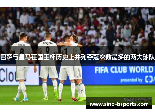 巴萨与皇马在国王杯历史上并列夺冠次数最多的两大球队 巴萨与皇马在国王杯历史上并列夺冠次数最多的两大球队
