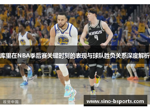 库里在NBA季后赛关键时刻的表现与球队胜负关系深度解析