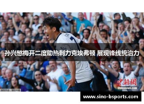孙兴慜梅开二度助热刺力克埃弗顿 展现锋线统治力 孙兴慜梅开二度助热刺力克埃弗顿 展现锋线统治力